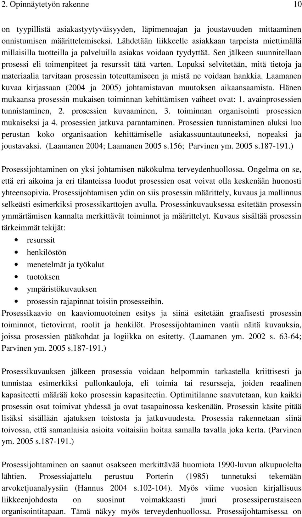 Lopuksi selvitetään, mitä tietoja ja materiaalia tarvitaan prosessin toteuttamiseen ja mistä ne voidaan hankkia. Laamanen kuvaa kirjassaan (2004 ja 2005) johtamistavan muutoksen aikaansaamista.