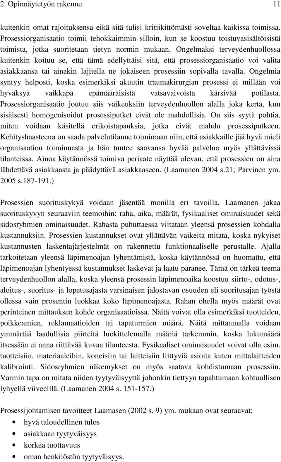 Ongelmaksi terveydenhuollossa kuitenkin koituu se, että tämä edellyttäisi sitä, että prosessiorganisaatio voi valita asiakkaansa tai ainakin lajitella ne jokaiseen prosessiin sopivalla tavalla.