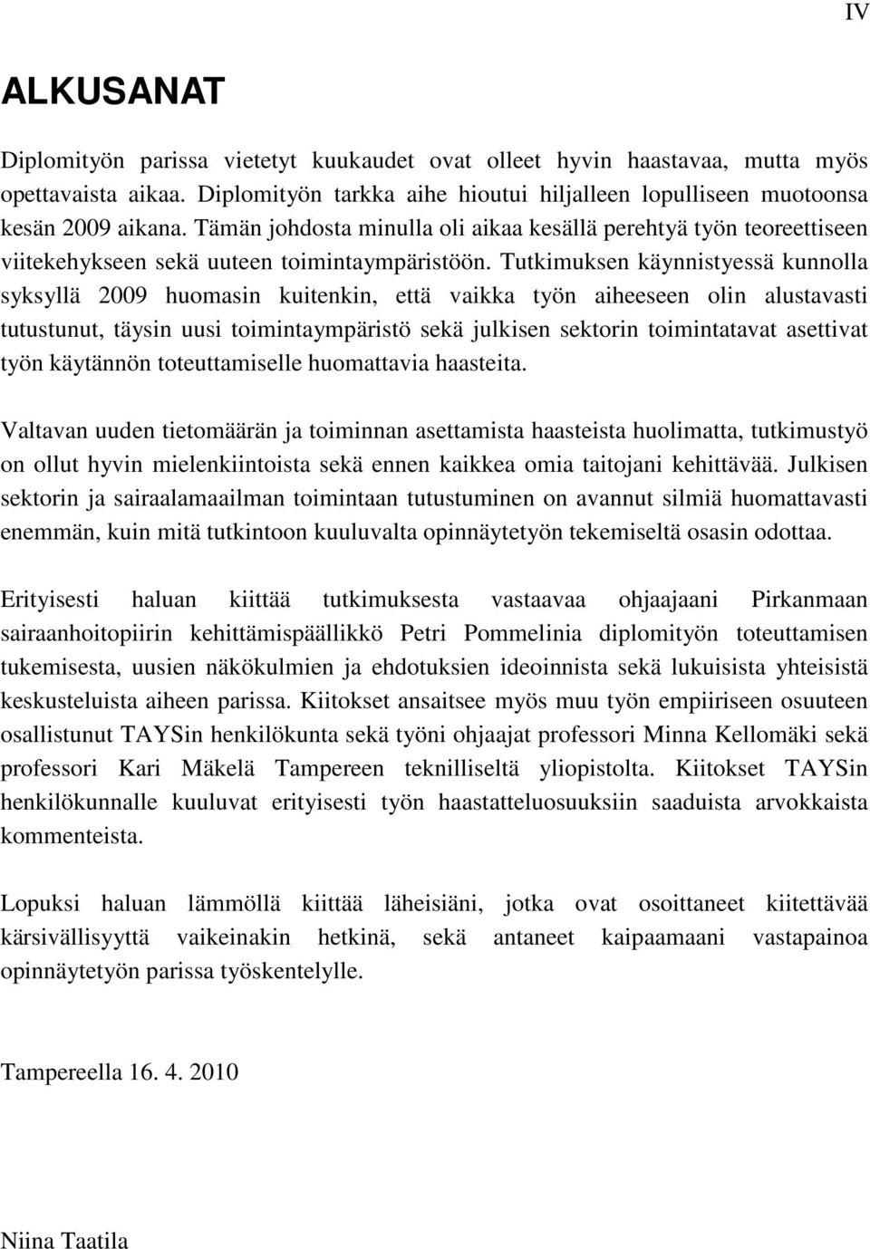 Tutkimuksen käynnistyessä kunnolla syksyllä 2009 huomasin kuitenkin, että vaikka työn aiheeseen olin alustavasti tutustunut, täysin uusi toimintaympäristö sekä julkisen sektorin toimintatavat