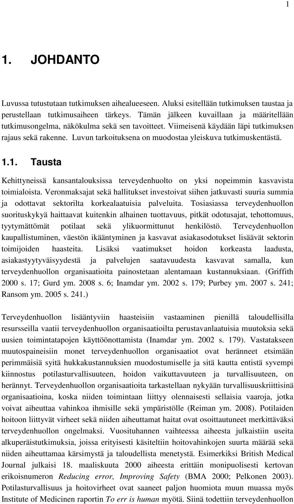 Luvun tarkoituksena on muodostaa yleiskuva tutkimuskentästä. 1.1. Tausta Kehittyneissä kansantalouksissa terveydenhuolto on yksi nopeimmin kasvavista toimialoista.