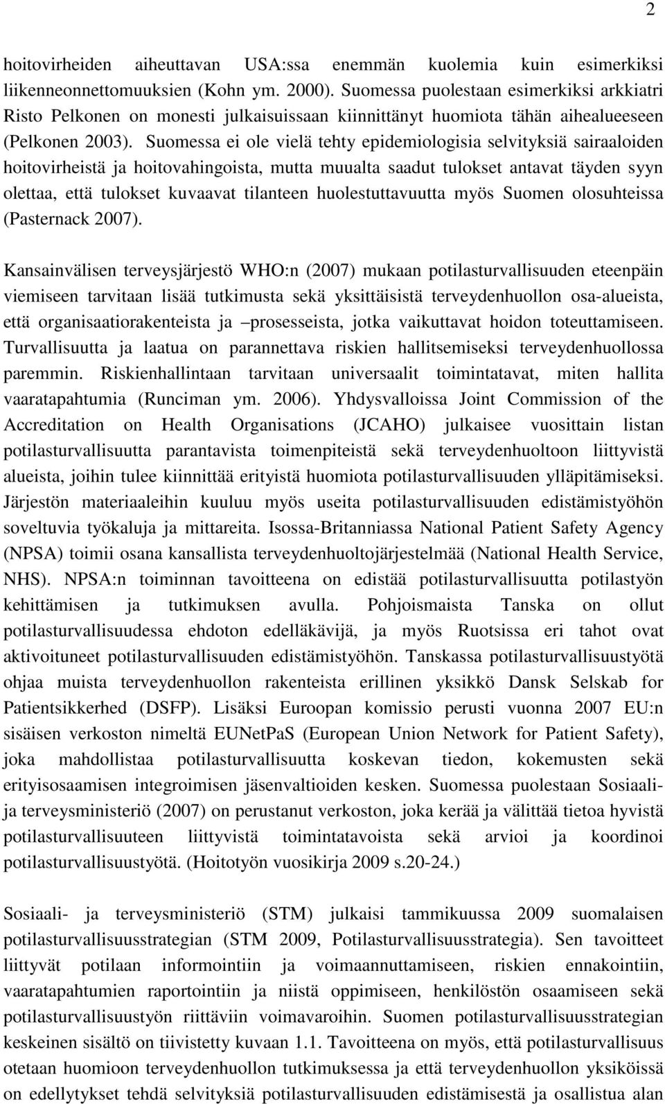 Suomessa ei ole vielä tehty epidemiologisia selvityksiä sairaaloiden hoitovirheistä ja hoitovahingoista, mutta muualta saadut tulokset antavat täyden syyn olettaa, että tulokset kuvaavat tilanteen