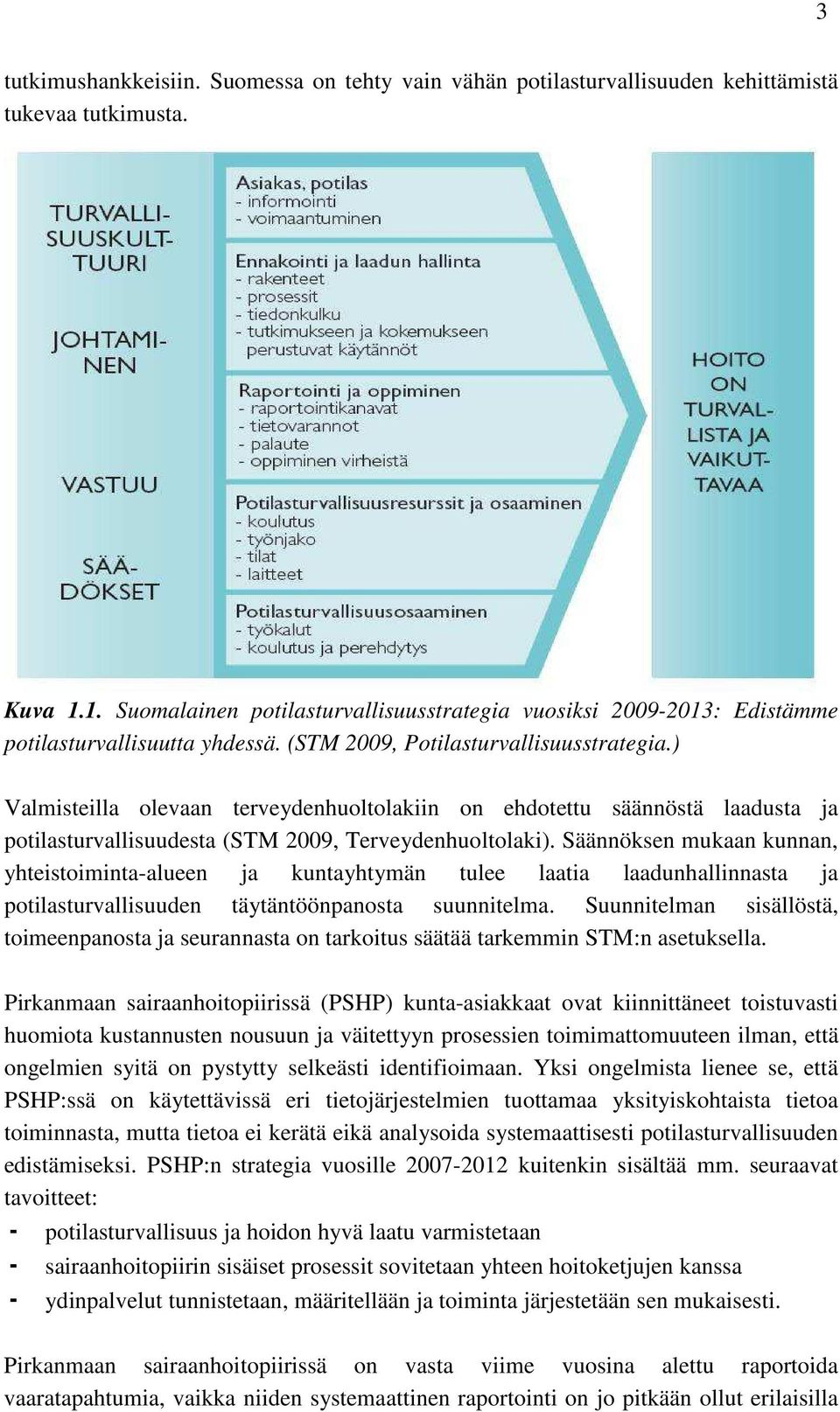 ) Valmisteilla olevaan terveydenhuoltolakiin on ehdotettu säännöstä laadusta ja potilasturvallisuudesta (STM 2009, Terveydenhuoltolaki).