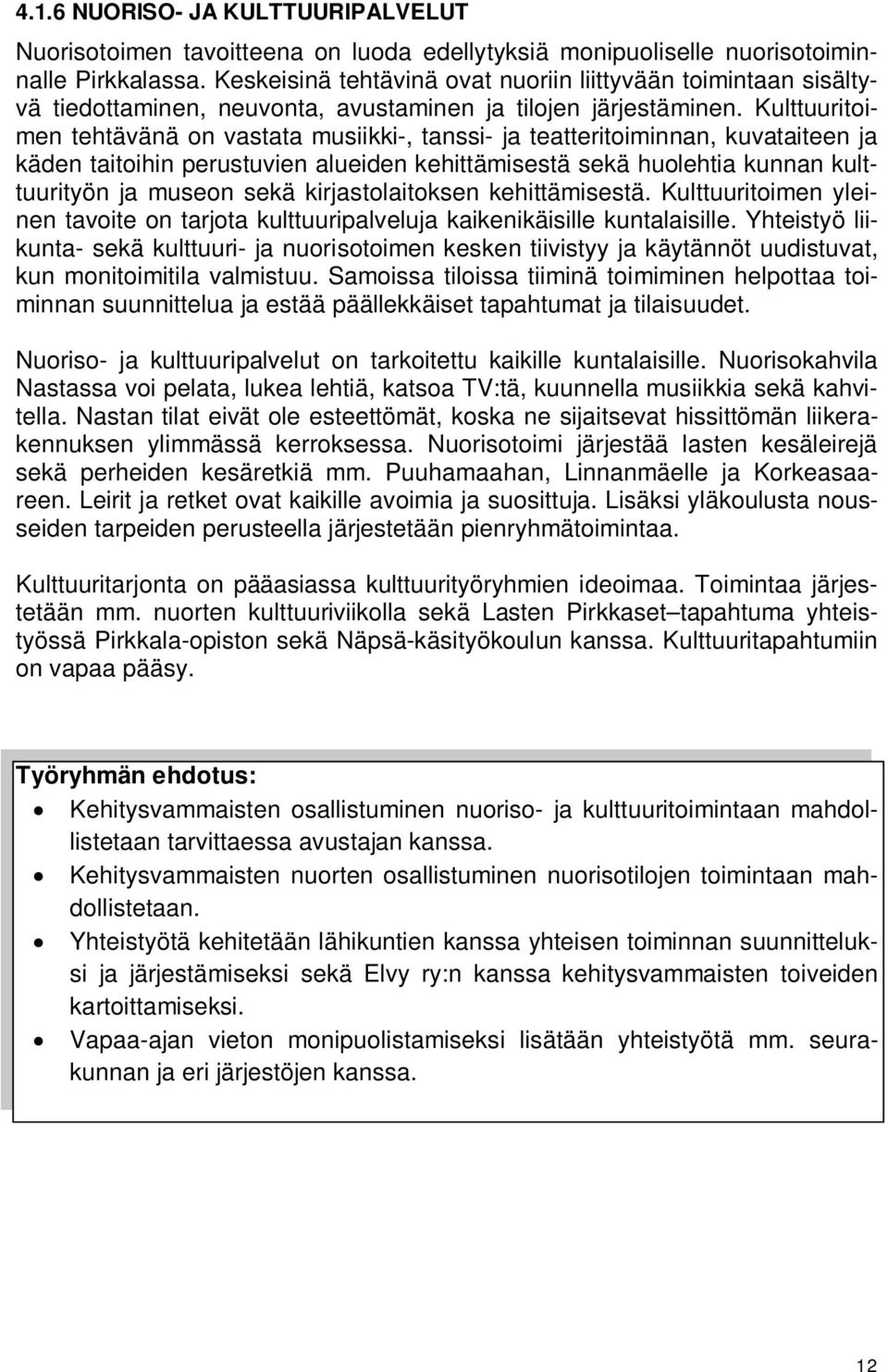 Kulttuuritoimen tehtävänä on vastata musiikki-, tanssi- ja teatteritoiminnan, kuvataiteen ja käden taitoihin perustuvien alueiden kehittämisestä sekä huolehtia kunnan kulttuurityön ja museon sekä