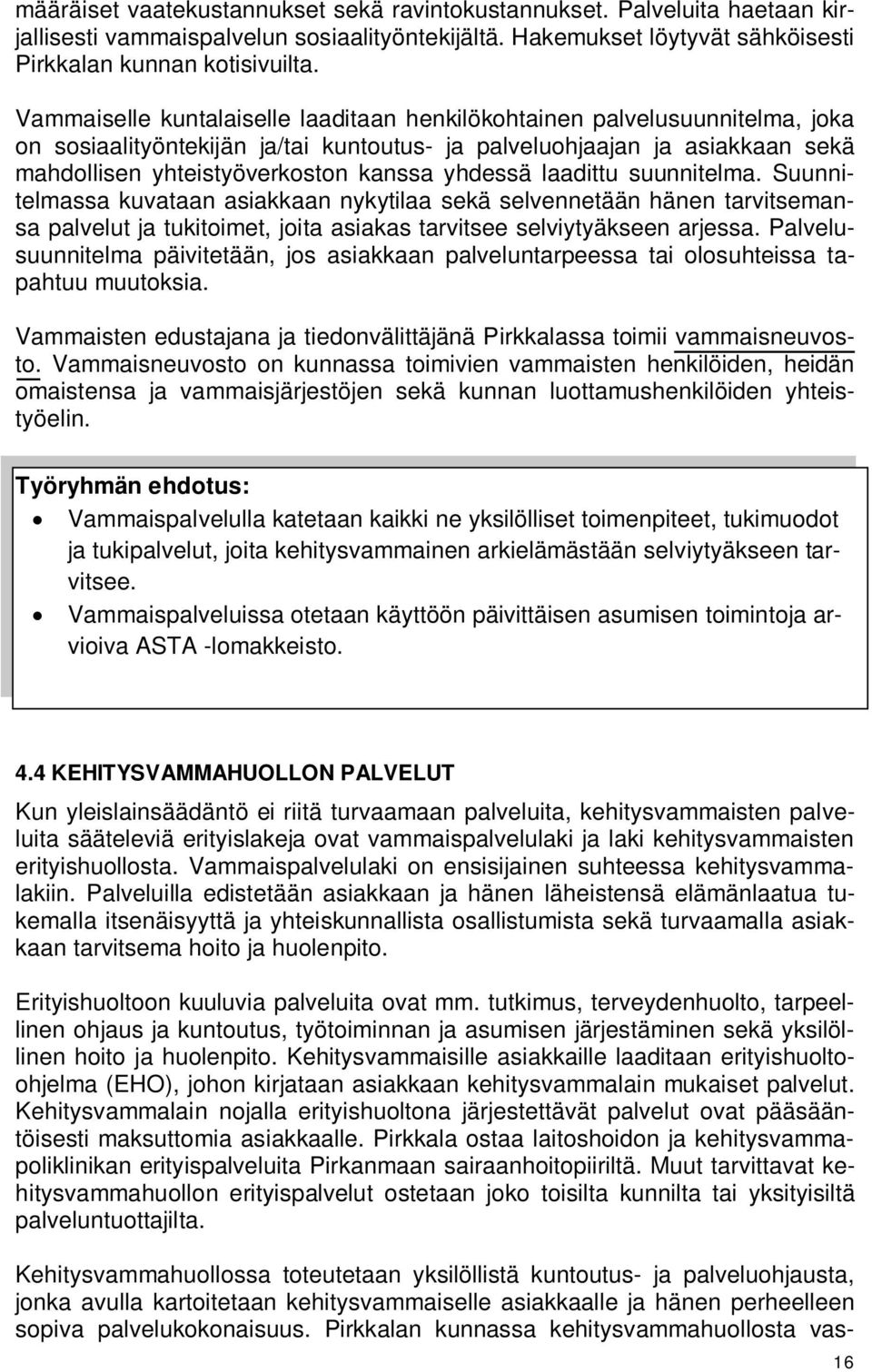 yhdessä laadittu suunnitelma. Suunnitelmassa kuvataan asiakkaan nykytilaa sekä selvennetään hänen tarvitsemansa palvelut ja tukitoimet, joita asiakas tarvitsee selviytyäkseen arjessa.