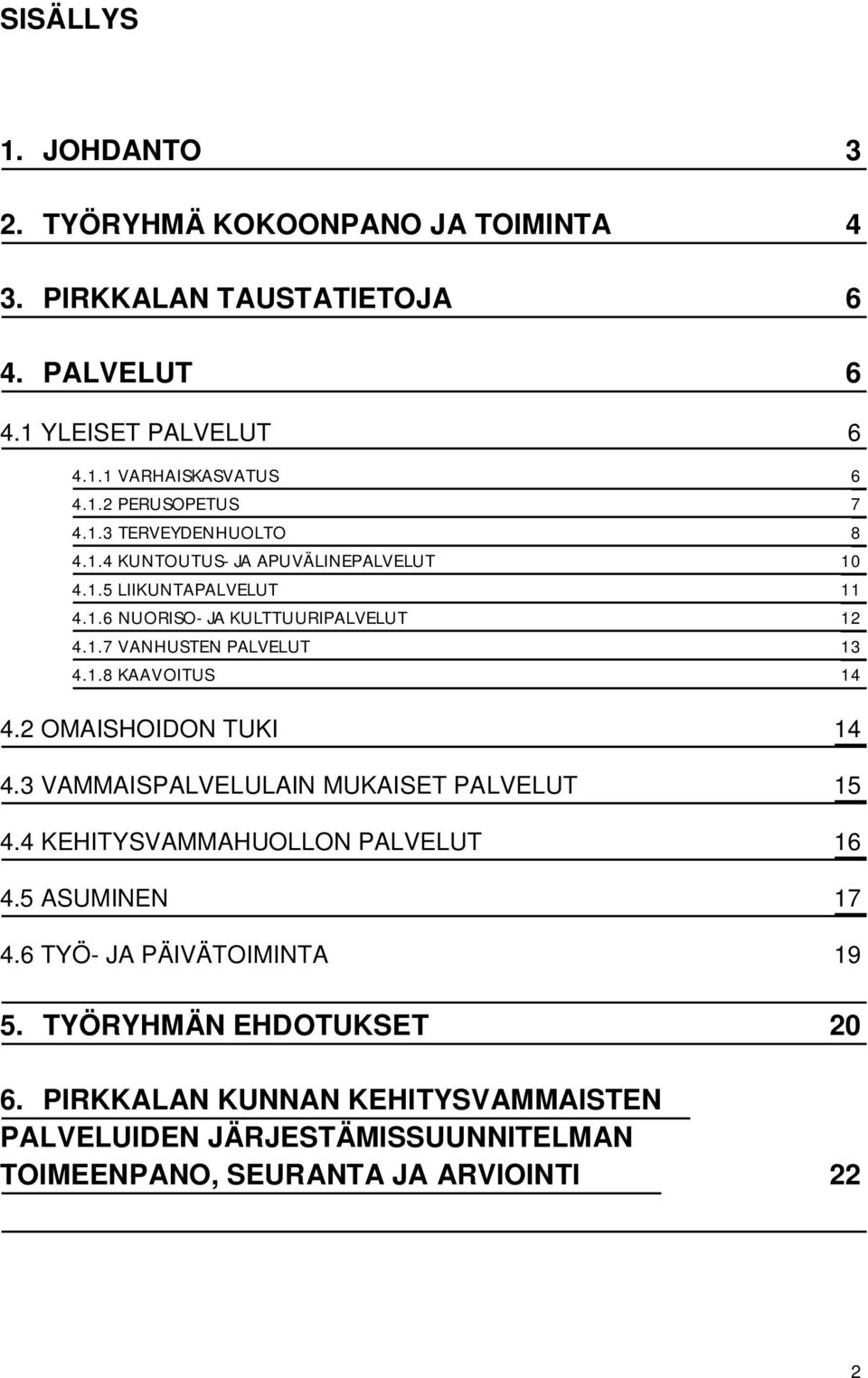 1.8 KAAVOITUS 14 4.2 OMAISHOIDON TUKI 14 4.3 VAMMAISPALVELULAIN MUKAISET PALVELUT 15 4.4 KEHITYSVAMMAHUOLLON PALVELUT 16 4.5 ASUMINEN 17 4.