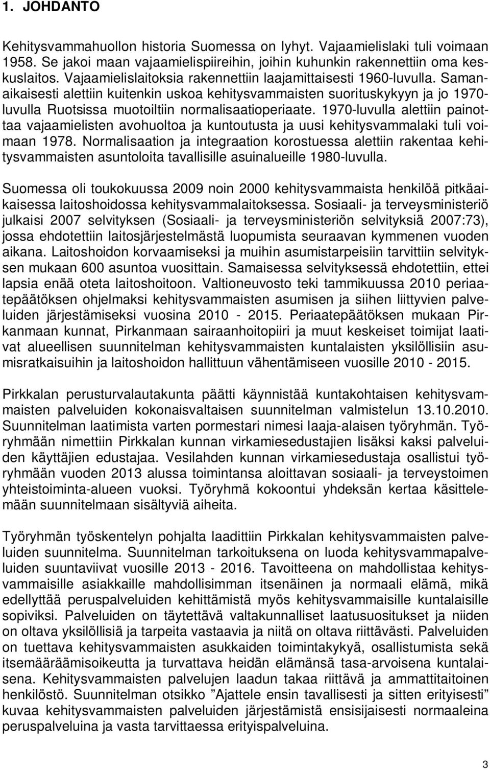 Samanaikaisesti alettiin kuitenkin uskoa kehitysvammaisten suorituskykyyn ja jo 1970- luvulla Ruotsissa muotoiltiin normalisaatioperiaate.