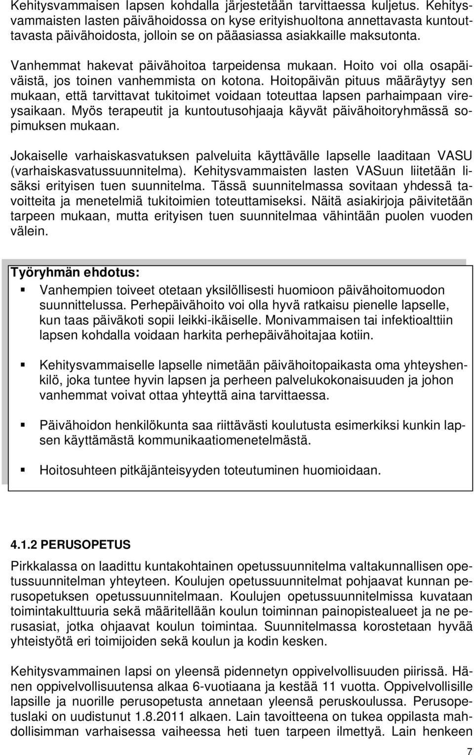 Vanhemmat hakevat päivähoitoa tarpeidensa mukaan. Hoito voi olla osapäiväistä, jos toinen vanhemmista on kotona.