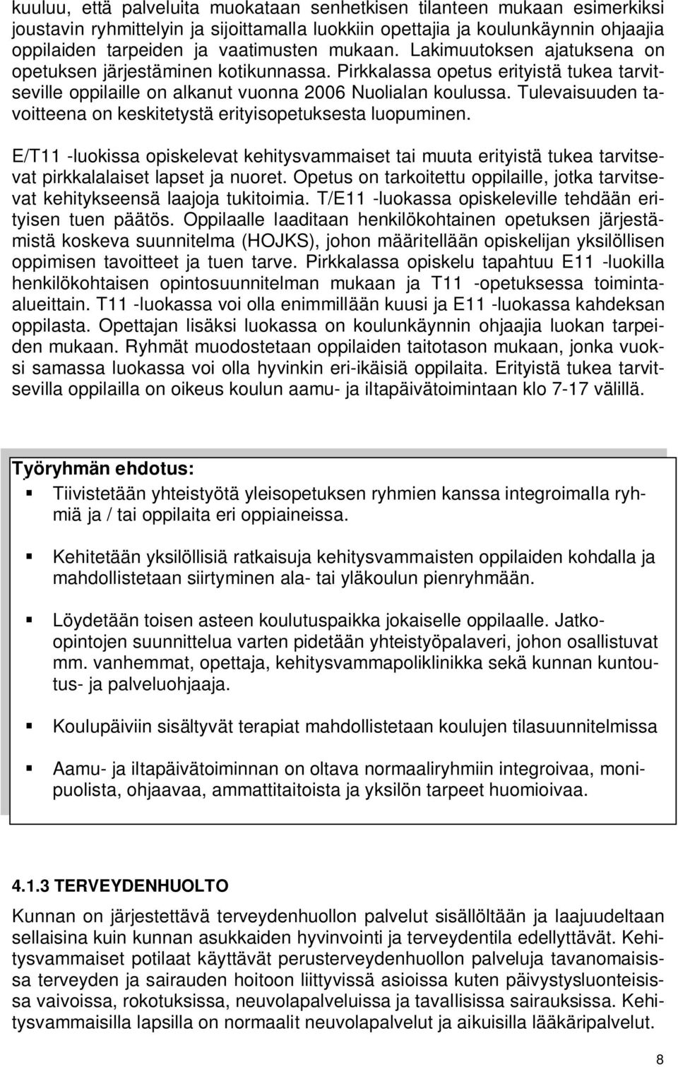 Tulevaisuuden tavoitteena on keskitetystä erityisopetuksesta luopuminen. E/T11 -luokissa opiskelevat kehitysvammaiset tai muuta erityistä tukea tarvitsevat pirkkalalaiset lapset ja nuoret.