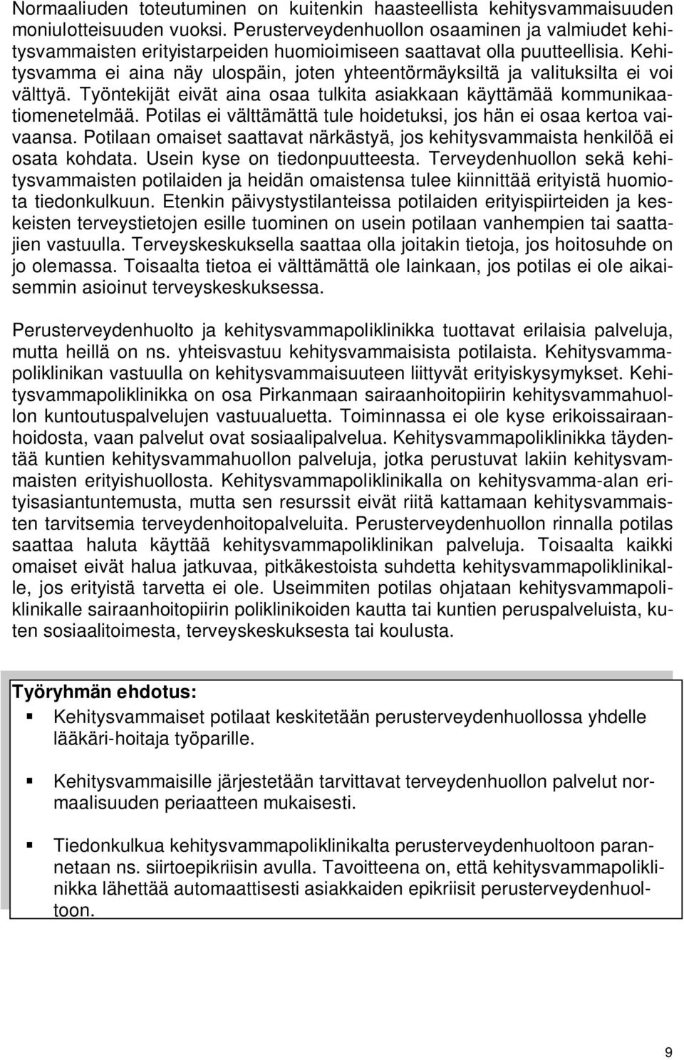 Kehitysvamma ei aina näy ulospäin, joten yhteentörmäyksiltä ja valituksilta ei voi välttyä. Työntekijät eivät aina osaa tulkita asiakkaan käyttämää kommunikaatiomenetelmää.