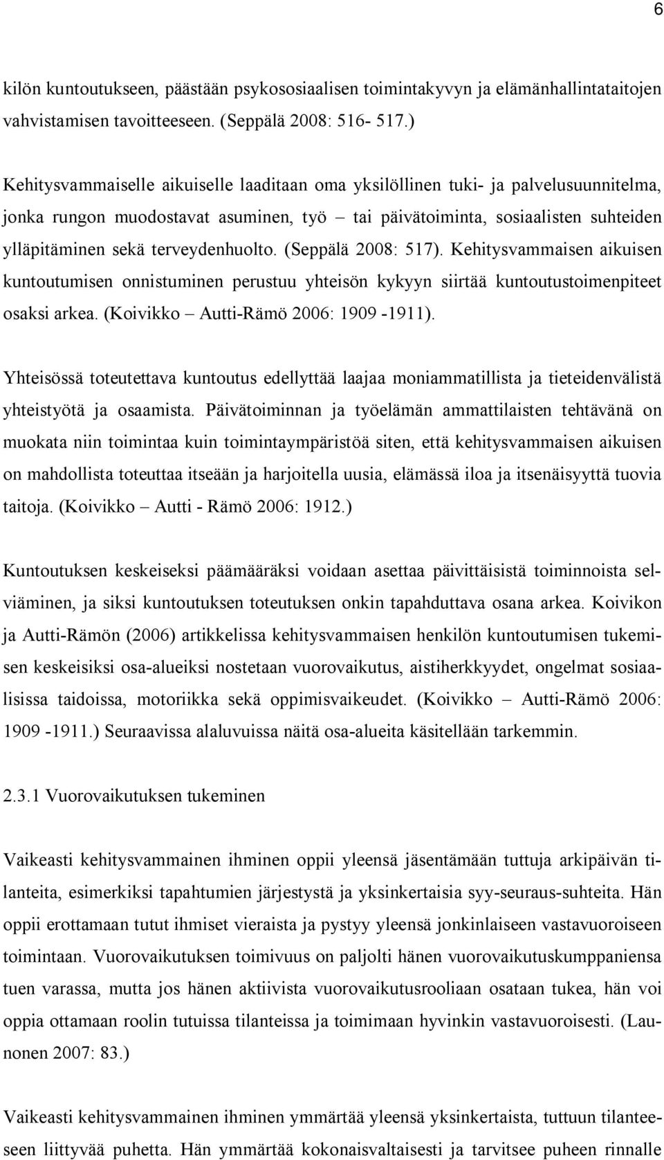 terveydenhuolto. (Seppälä 2008: 517). Kehitysvammaisen aikuisen kuntoutumisen onnistuminen perustuu yhteisön kykyyn siirtää kuntoutustoimenpiteet osaksi arkea. (Koivikko Autti-Rämö 2006: 1909-1911).