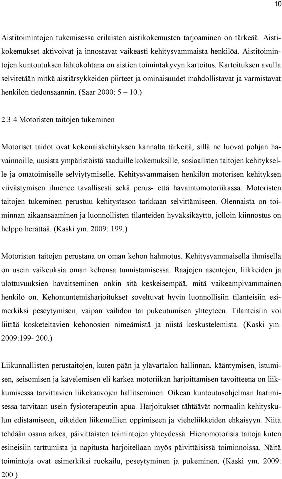 Kartoituksen avulla selvitetään mitkä aistiärsykkeiden piirteet ja ominaisuudet mahdollistavat ja varmistavat henkilön tiedonsaannin. (Saar 2000: 5 10.) 2.3.