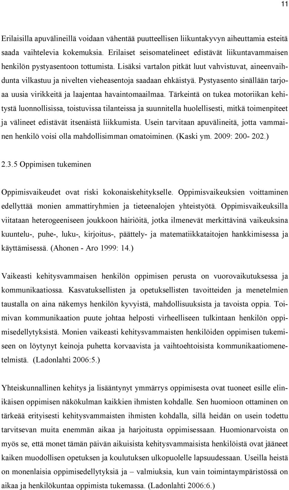 Lisäksi vartalon pitkät luut vahvistuvat, aineenvaihdunta vilkastuu ja nivelten vieheasentoja saadaan ehkäistyä. Pystyasento sinällään tarjoaa uusia virikkeitä ja laajentaa havaintomaailmaa.