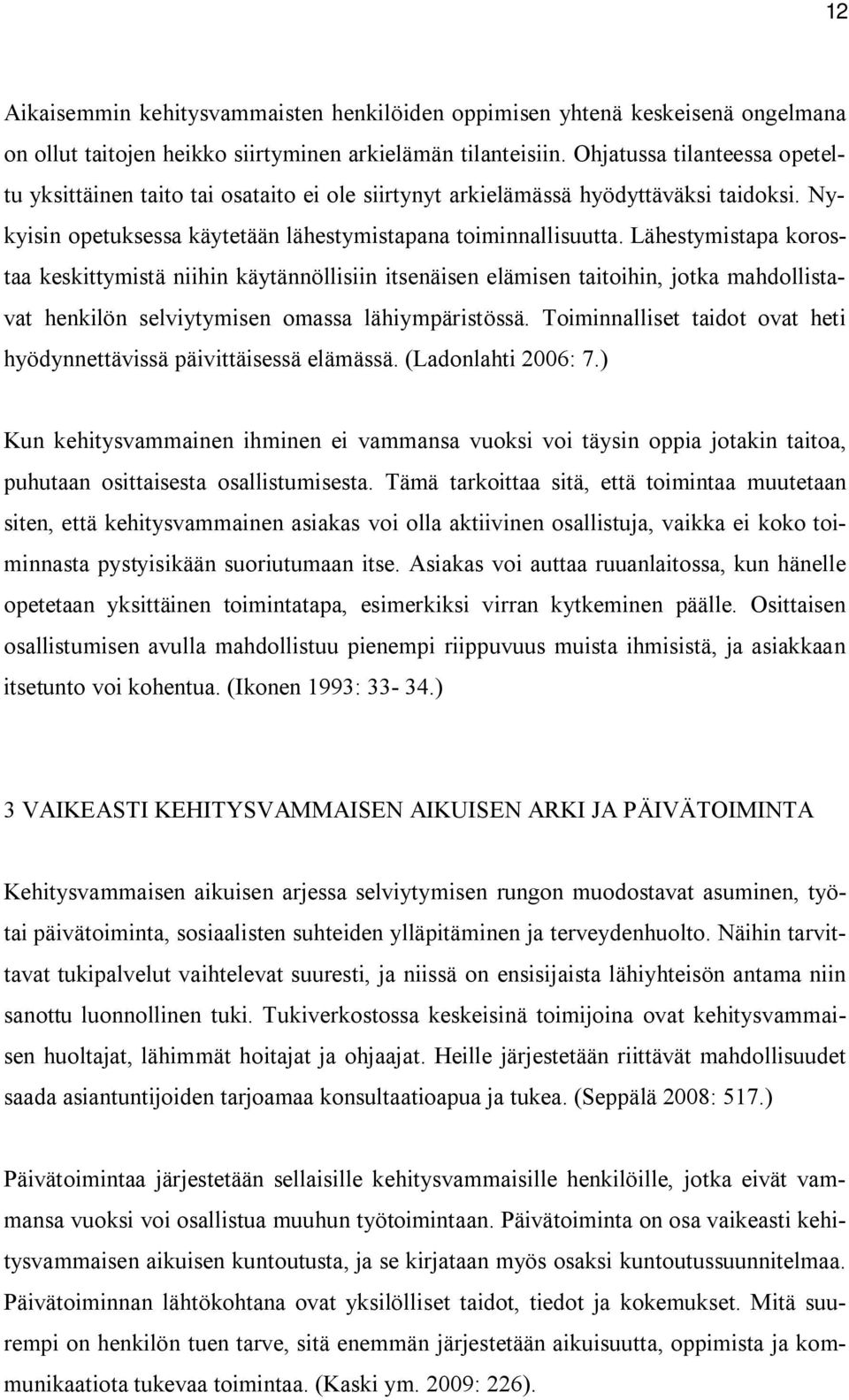 Lähestymistapa korostaa keskittymistä niihin käytännöllisiin itsenäisen elämisen taitoihin, jotka mahdollistavat henkilön selviytymisen omassa lähiympäristössä.