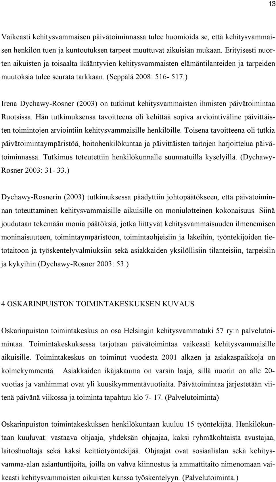 ) Irena Dychawy-Rosner (2003) on tutkinut kehitysvammaisten ihmisten päivätoimintaa Ruotsissa.