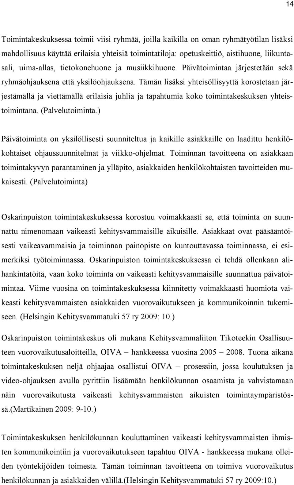 Tämän lisäksi yhteisöllisyyttä korostetaan järjestämällä ja viettämällä erilaisia juhlia ja tapahtumia koko toimintakeskuksen yhteistoimintana. (Palvelutoiminta.