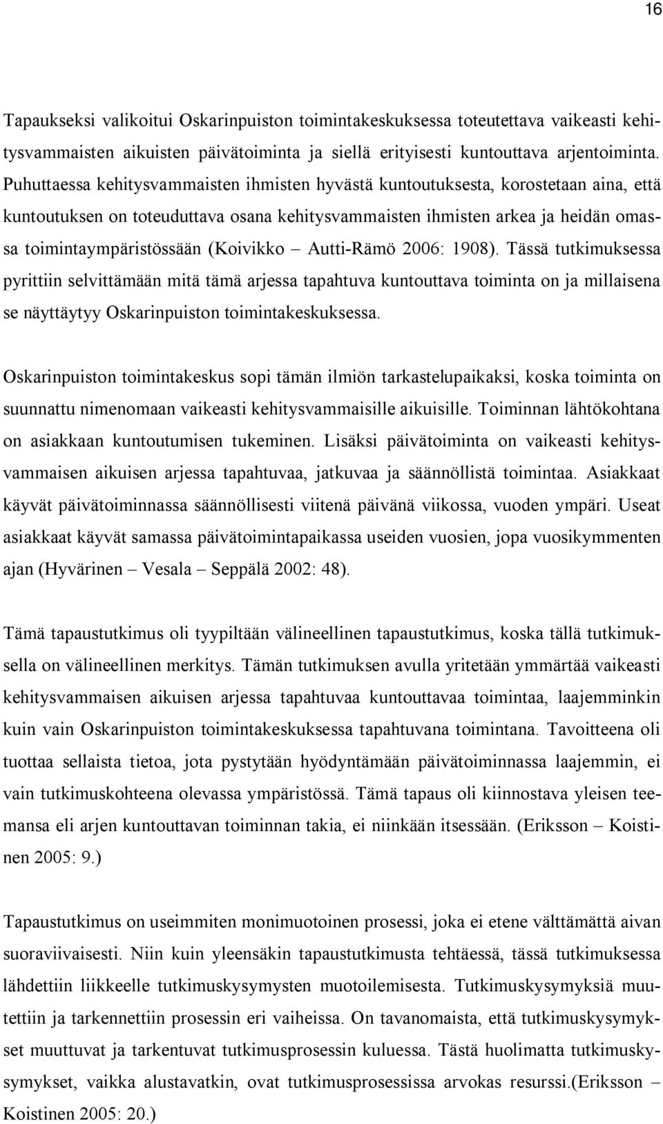 (Koivikko Autti-Rämö 2006: 1908). Tässä tutkimuksessa pyrittiin selvittämään mitä tämä arjessa tapahtuva kuntouttava toiminta on ja millaisena se näyttäytyy Oskarinpuiston toimintakeskuksessa.