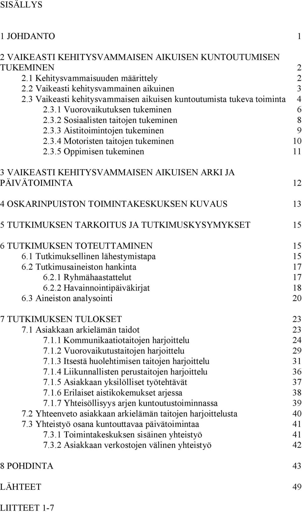 3.5 Oppimisen tukeminen 11 3 VAIKEASTI KEHITYSVAMMAISEN AIKUISEN ARKI JA PÄIVÄTOIMINTA 12 4 OSKARINPUISTON TOIMINTAKESKUKSEN KUVAUS 13 5 TUTKIMUKSEN TARKOITUS JA TUTKIMUSKYSYMYKSET 15 6 TUTKIMUKSEN