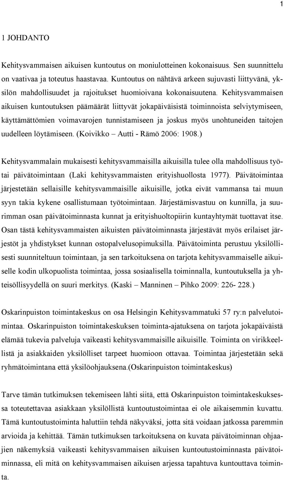 Kehitysvammaisen aikuisen kuntoutuksen päämäärät liittyvät jokapäiväisistä toiminnoista selviytymiseen, käyttämättömien voimavarojen tunnistamiseen ja joskus myös unohtuneiden taitojen uudelleen