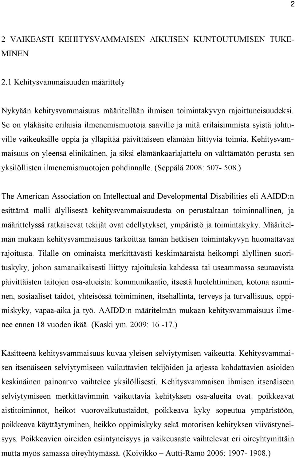 Kehitysvammaisuus on yleensä elinikäinen, ja siksi elämänkaariajattelu on välttämätön perusta sen yksilöllisten ilmenemismuotojen pohdinnalle. (Seppälä 2008: 507-508.