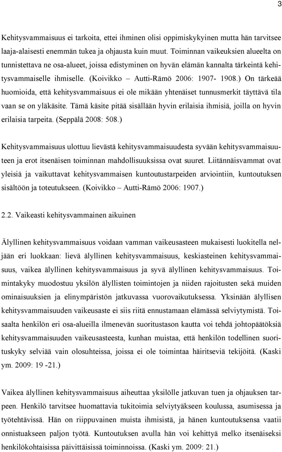 ) On tärkeää huomioida, että kehitysvammaisuus ei ole mikään yhtenäiset tunnusmerkit täyttävä tila vaan se on yläkäsite.