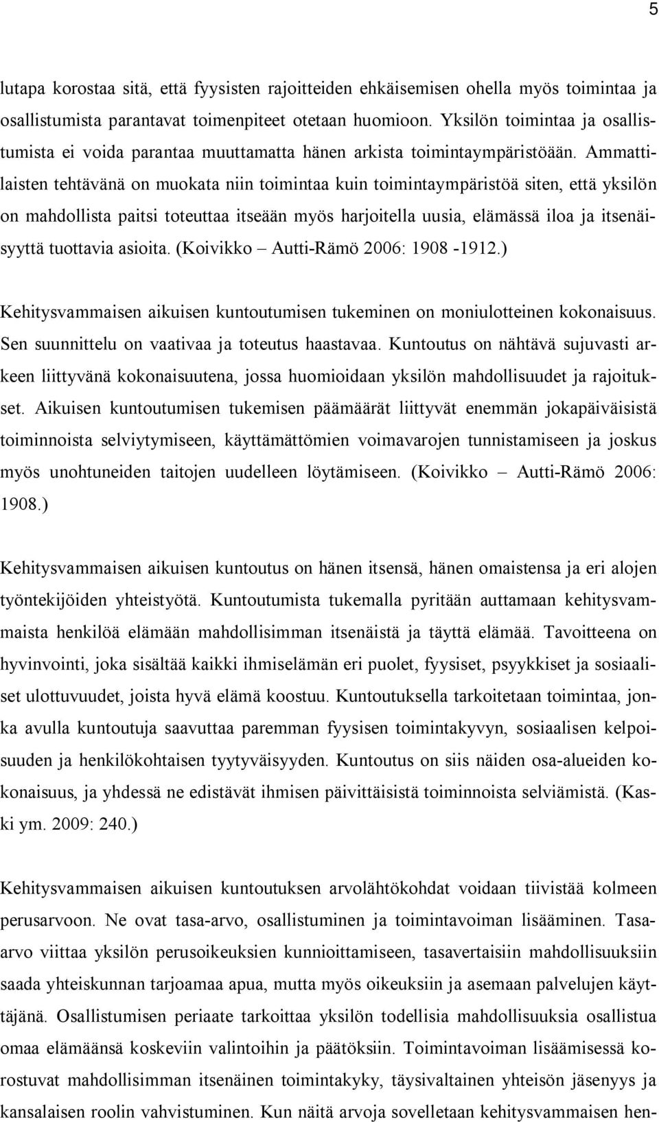 Ammattilaisten tehtävänä on muokata niin toimintaa kuin toimintaympäristöä siten, että yksilön on mahdollista paitsi toteuttaa itseään myös harjoitella uusia, elämässä iloa ja itsenäisyyttä tuottavia