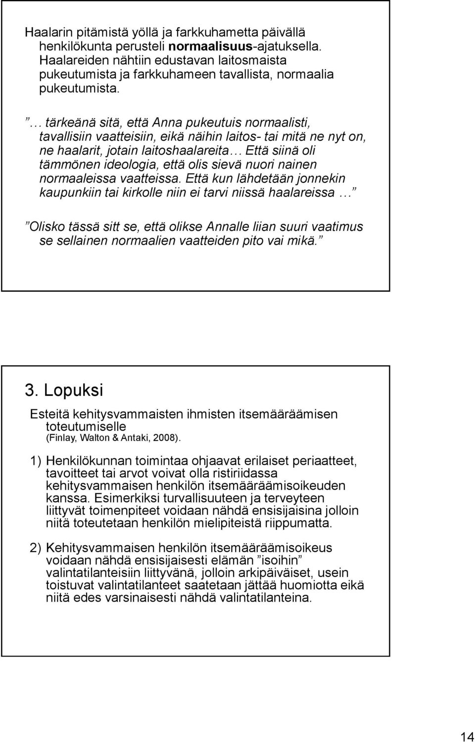 tärkeänä sitä, että Anna pukeutuis normaalisti, tavallisiin vaatteisiin, eikä näihin laitos- tai mitä ne nyt on, ne haalarit, jotain laitoshaalareita Että siinä oli tämmönen ideologia, että olis