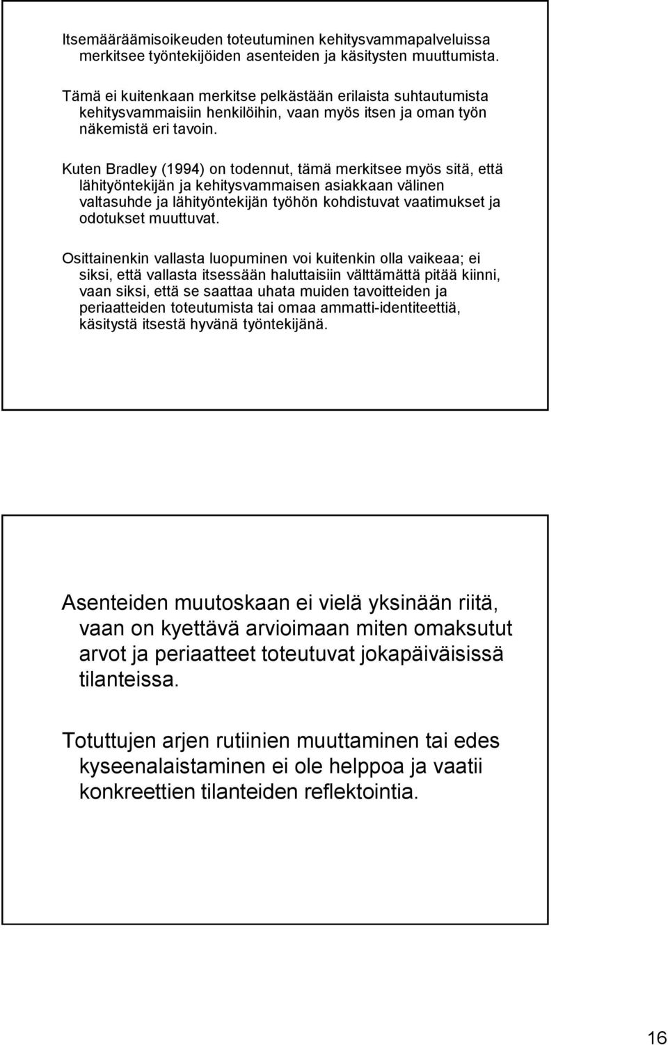 Kuten Bradley (1994) on todennut, tämä merkitsee myös sitä, että lähityöntekijän ja kehitysvammaisen asiakkaan välinen valtasuhde ja lähityöntekijän työhön kohdistuvat vaatimukset ja odotukset