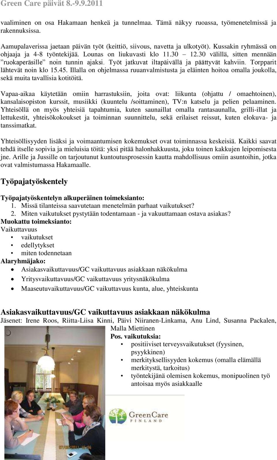 Torpparit lähtevät noin klo 15.45. Illalla on ohjelmassa ruuanvalmistusta ja eläinten hoitoa omalla joukolla, sekä muita tavallisia kotitöitä.