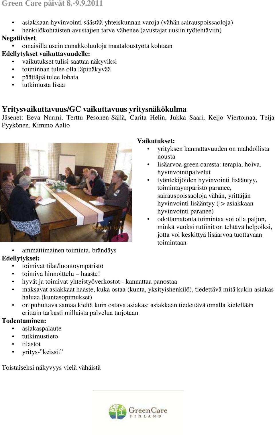 yritysnäkökulma Jäsenet: Eeva Nurmi, Terttu Pesonen-Säilä, Carita Helin, Jukka Saari, Keijo Viertomaa, Teija Pyykönen, Kimmo Aalto Vaikutukset: yrityksen kannattavuuden on mahdollista nousta