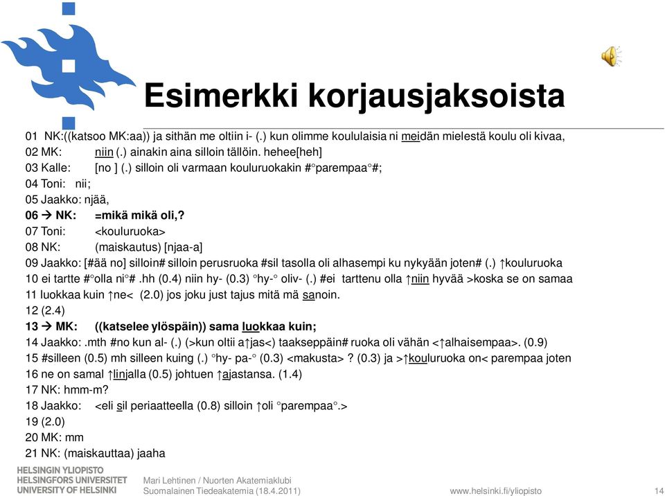 07 Toni: <kouluruoka> 08 NK: (maiskautus) [njaa-a] 09 Jaakko: [#ää no] silloin# silloin perusruoka #sil tasolla oli alhasempi ku nykyään joten# (.) kouluruoka 10 ei tartte # olla ni #.hh (0.