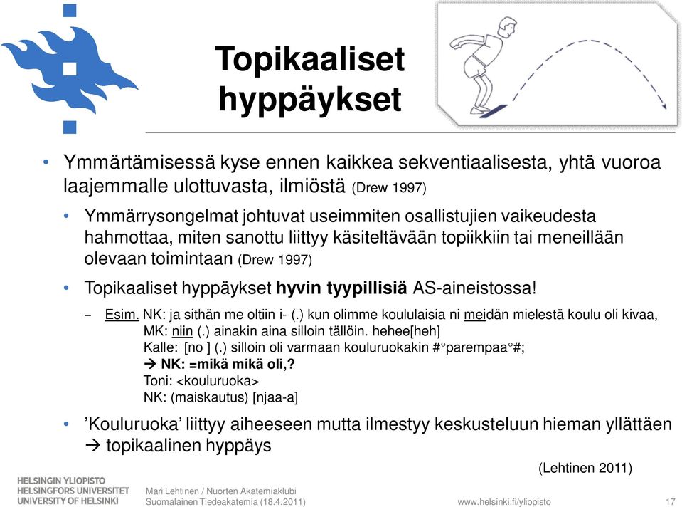 NK: ja sithän me oltiin i- (.) kun olimme koululaisia ni meidän mielestä koulu oli kivaa, MK: niin (.) ainakin aina silloin tällöin. hehee[heh] Kalle: [no ] (.