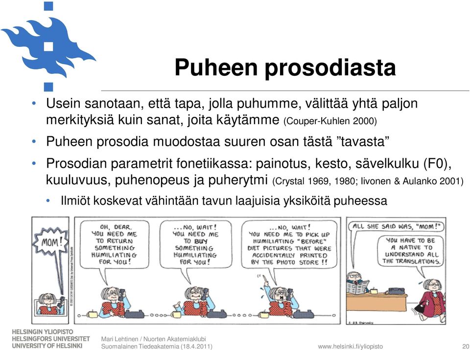 fonetiikassa: painotus, kesto, sävelkulku (F0), kuuluvuus, puhenopeus ja puherytmi (Crystal 1969,