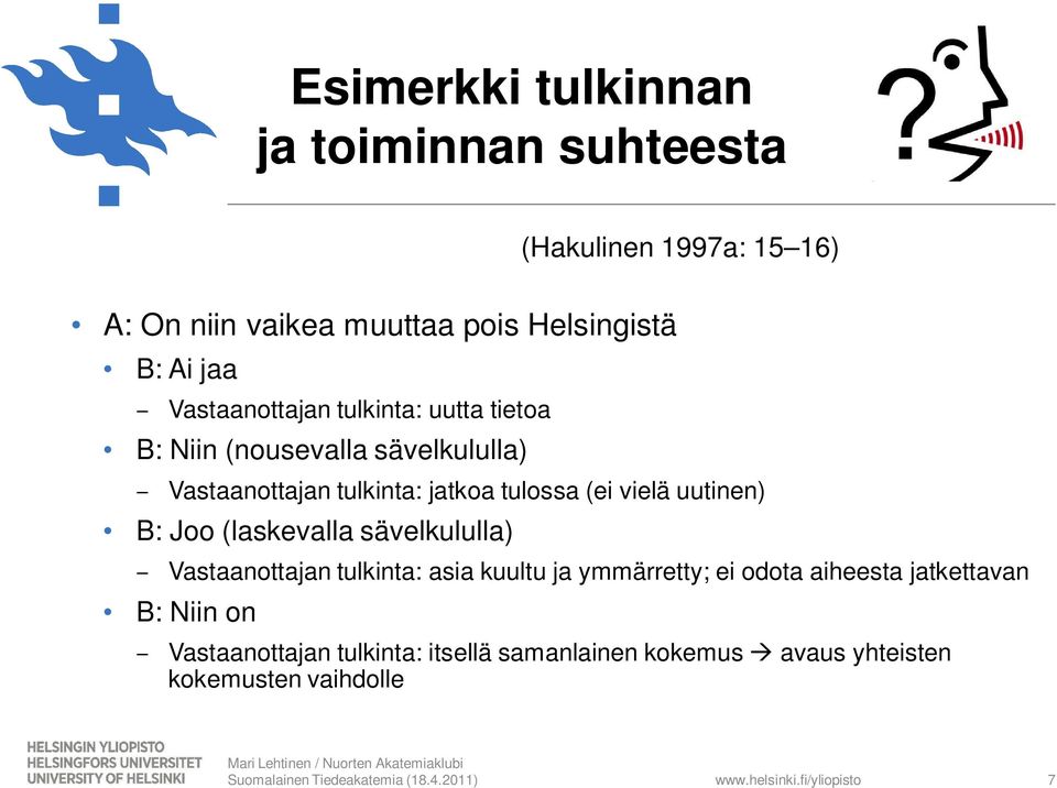 tulossa (ei vielä uutinen) B: Joo (laskevalla sävelkululla) Vastaanottajan tulkinta: asia kuultu ja ymmärretty; ei