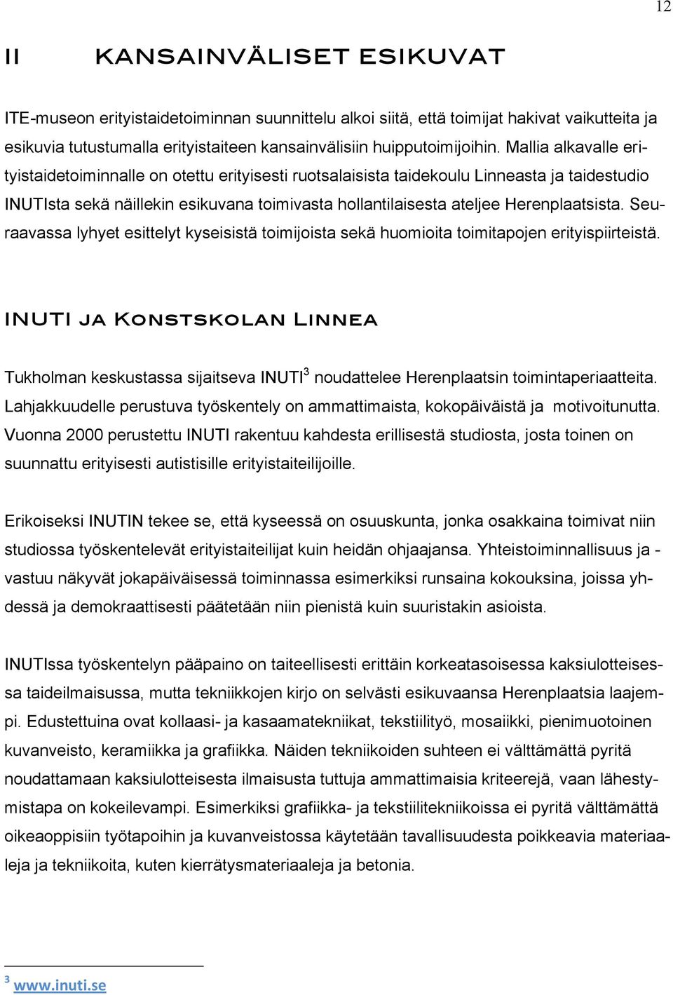 Seuraavassa lyhyet esittelyt kyseisistä toimijoista sekä huomioita toimitapojen erityispiirteistä.