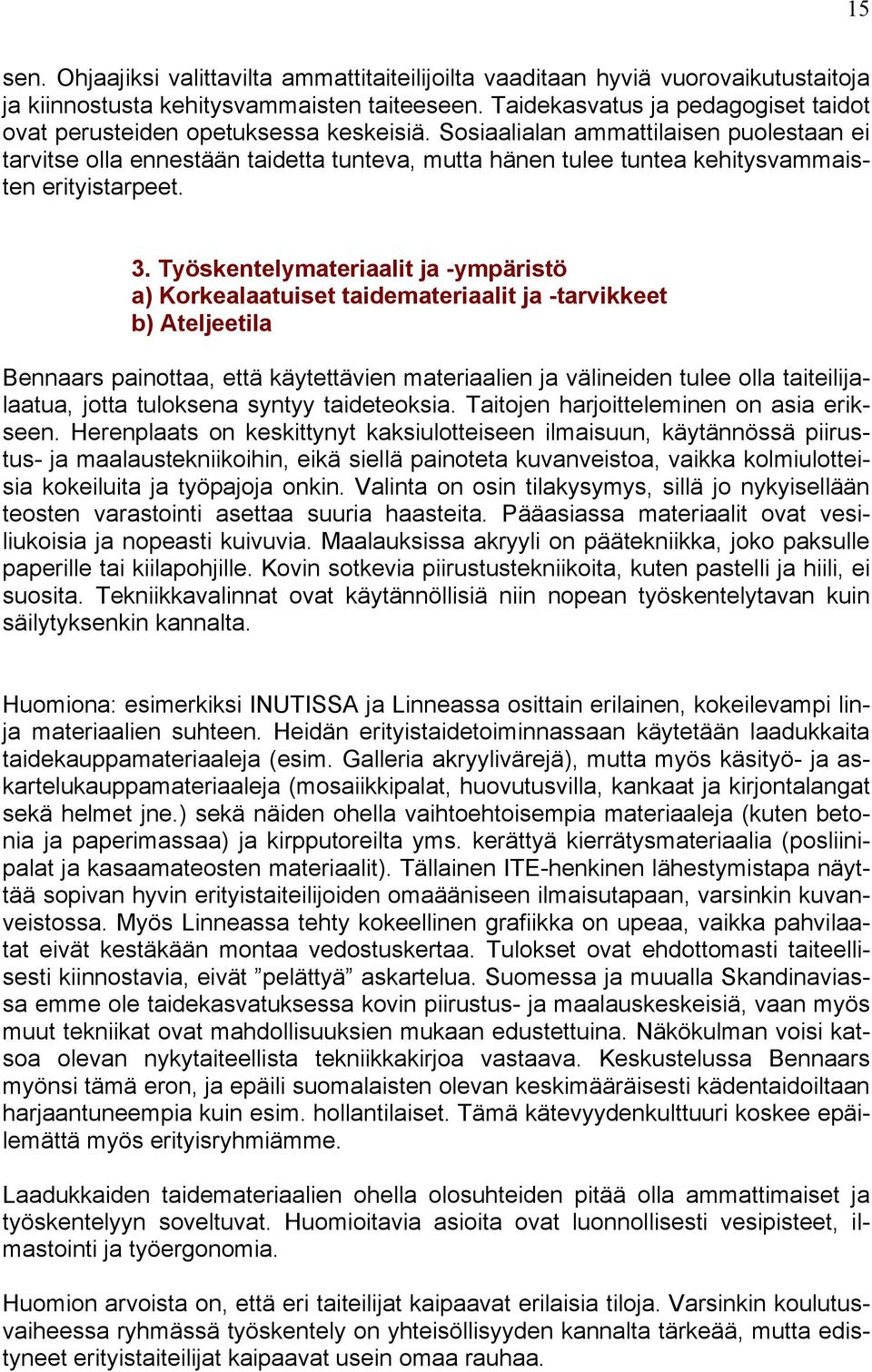 Sosiaalialan ammattilaisen puolestaan ei tarvitse olla ennestään taidetta tunteva, mutta hänen tulee tuntea kehitysvammaisten erityistarpeet. 3.