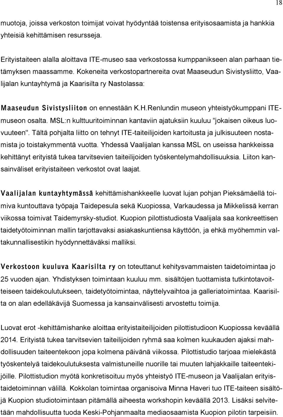 Kokeneita verkostopartnereita ovat Maaseudun Sivistysliitto, Vaalijalan kuntayhtymä ja Kaarisilta ry Nastolassa: Maaseudun Sivistysliiton on ennestään K.H.