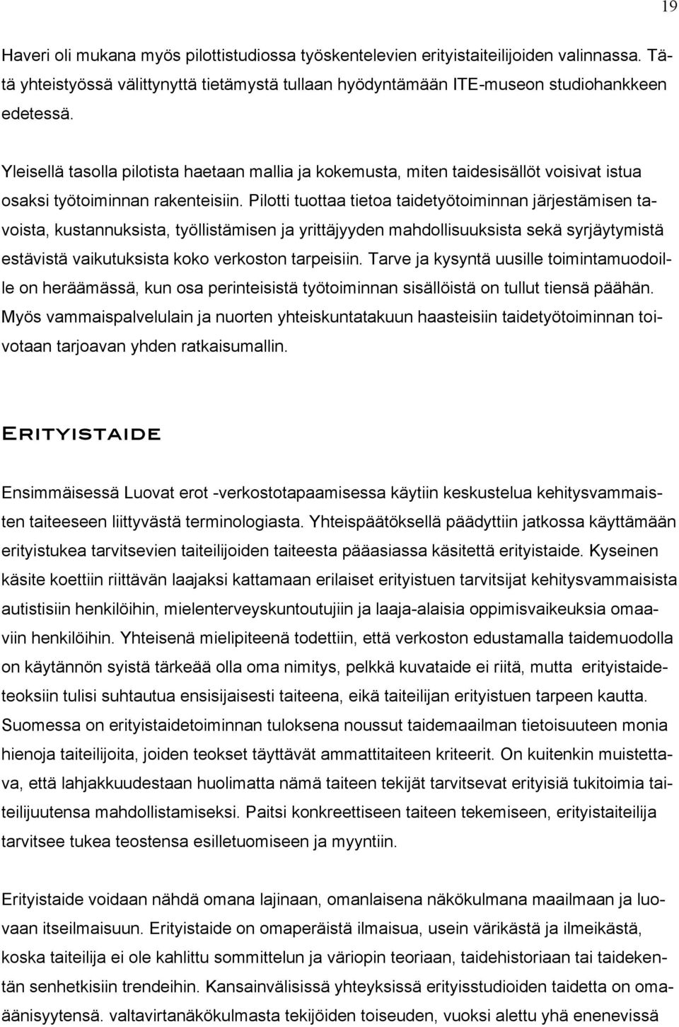 Pilotti tuottaa tietoa taidetyötoiminnan järjestämisen tavoista, kustannuksista, työllistämisen ja yrittäjyyden mahdollisuuksista sekä syrjäytymistä estävistä vaikutuksista koko verkoston tarpeisiin.