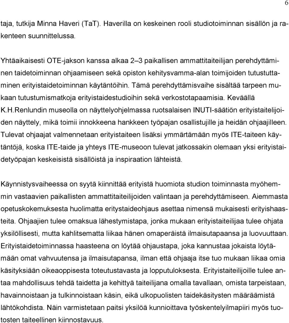 käytäntöihin. Tämä perehdyttämisvaihe sisältää tarpeen mukaan tutustumismatkoja erityistaidestudioihin sekä verkostotapaamisia. Keväällä K.H.