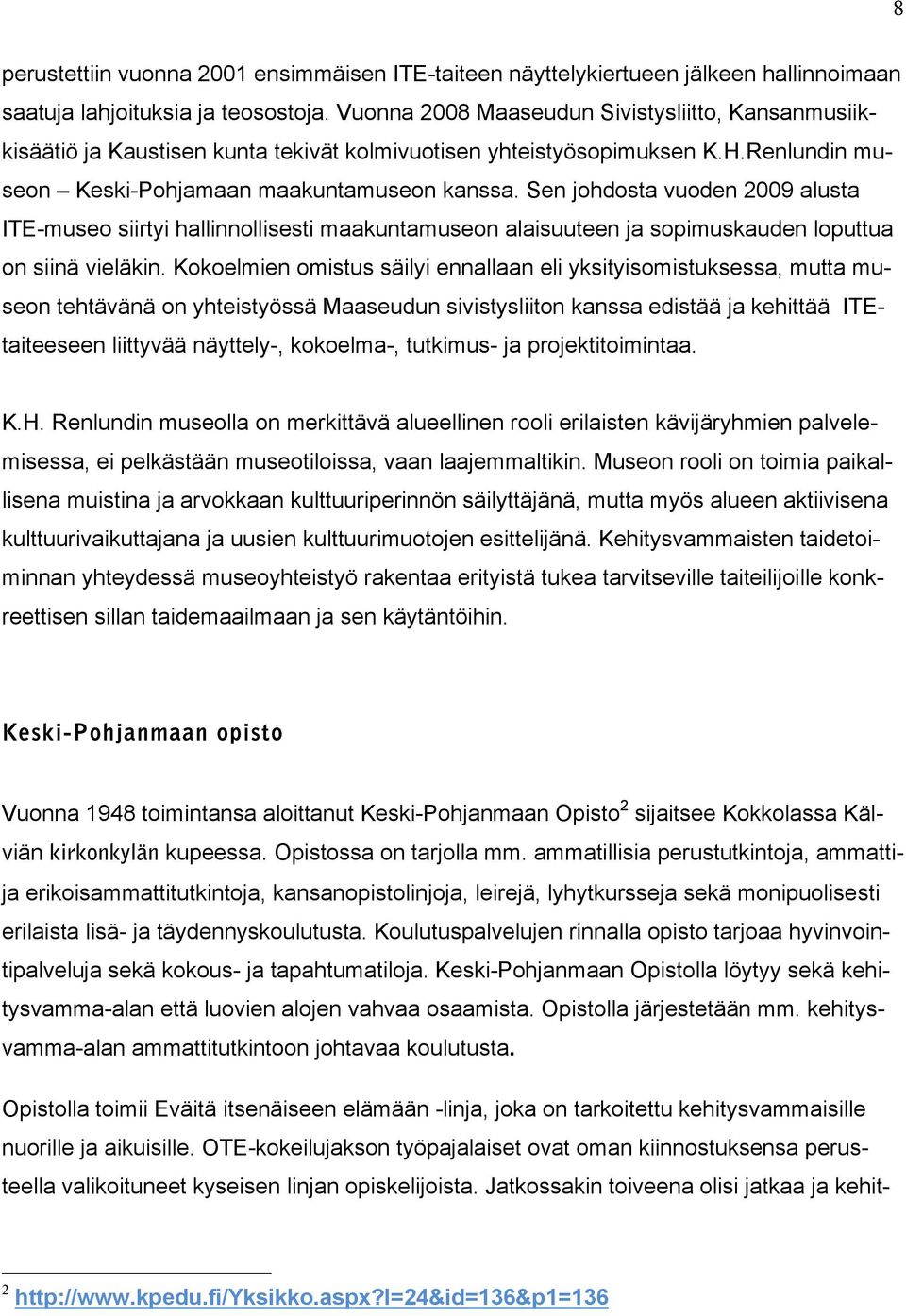 Sen johdosta vuoden 2009 alusta ITE-museo siirtyi hallinnollisesti maakuntamuseon alaisuuteen ja sopimuskauden loputtua on siinä vieläkin.