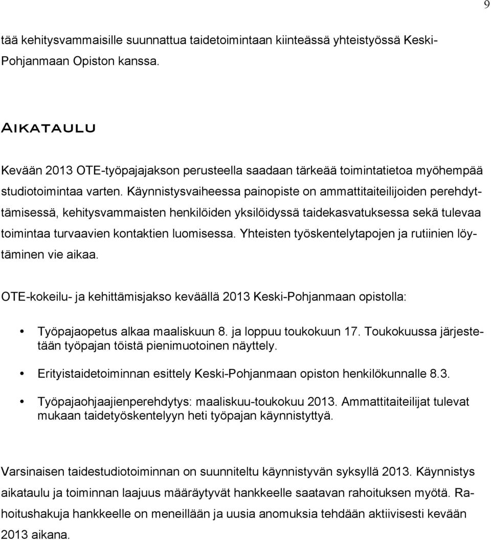 Käynnistysvaiheessa painopiste on ammattitaiteilijoiden perehdyttämisessä, kehitysvammaisten henkilöiden yksilöidyssä taidekasvatuksessa sekä tulevaa toimintaa turvaavien kontaktien luomisessa.