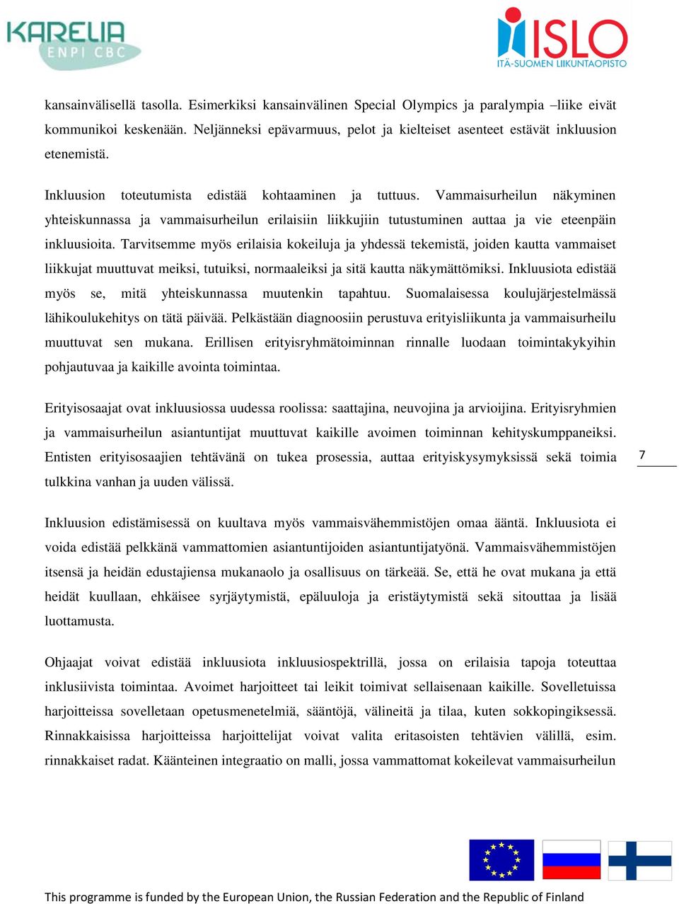 Vammaisurheilun näkyminen yhteiskunnassa ja vammaisurheilun erilaisiin liikkujiin tutustuminen auttaa ja vie eteenpäin inkluusioita.