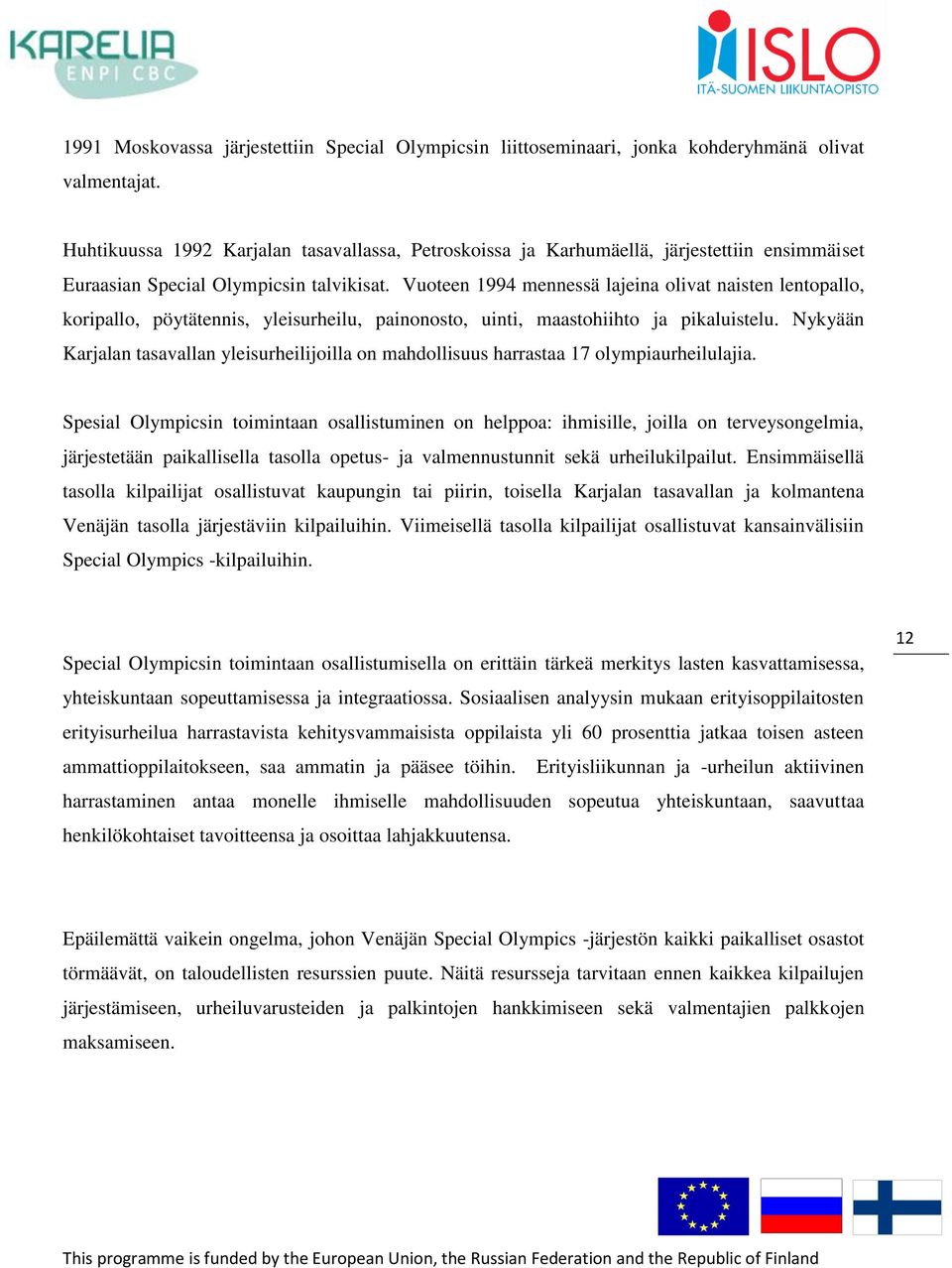 Vuoteen 1994 mennessä lajeina olivat naisten lentopallo, koripallo, pöytätennis, yleisurheilu, painonosto, uinti, maastohiihto ja pikaluistelu.