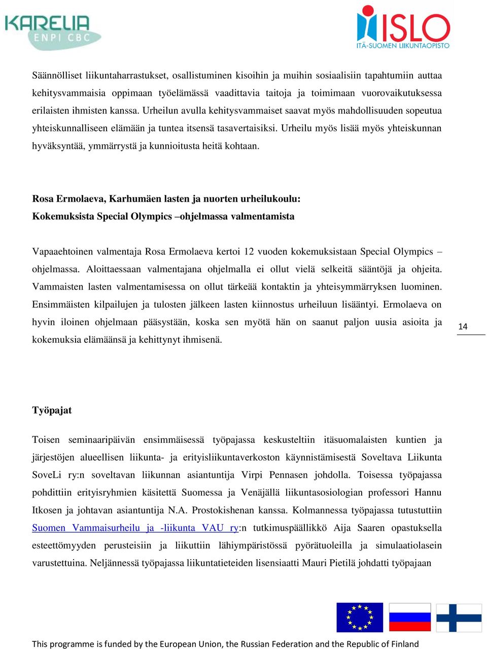 Urheilu myös lisää myös yhteiskunnan hyväksyntää, ymmärrystä ja kunnioitusta heitä kohtaan.