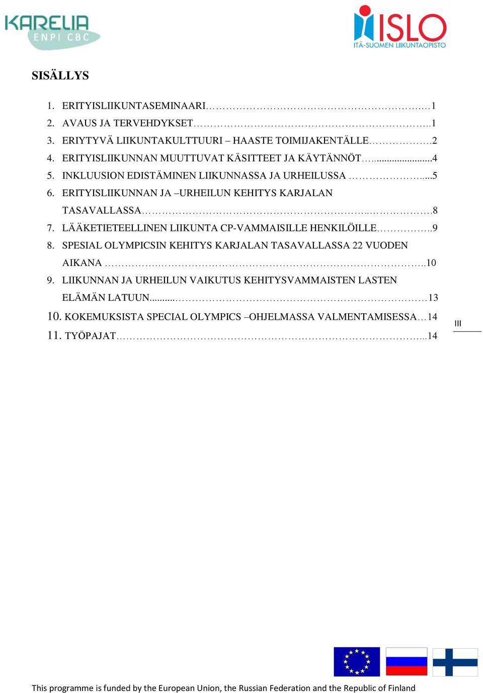 ERITYISLIIKUNNAN JA URHEILUN KEHITYS KARJALAN TASAVALLASSA...8 7. LÄÄKETIETEELLINEN LIIKUNTA CP-VAMMAISILLE HENKILÖILLE..9 8.