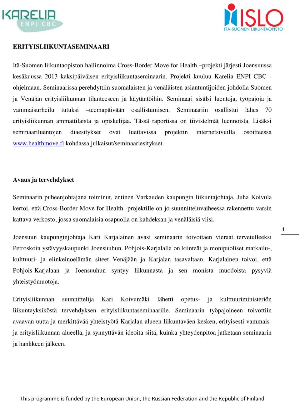 Seminaari sisälsi luentoja, työpajoja ja vammaisurheilu tutuksi teemapäivään osallistumisen. Seminaariin osallistui lähes 70 erityisliikunnan ammattilaista ja opiskelijaa.