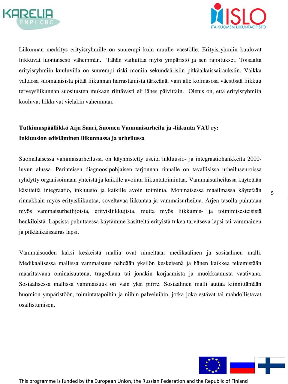 Vaikka valtaosa suomalaisista pitää liikunnan harrastamista tärkeänä, vain alle kolmasosa väestöstä liikkuu terveysliikunnan suositusten mukaan riittävästi eli lähes päivittäin.