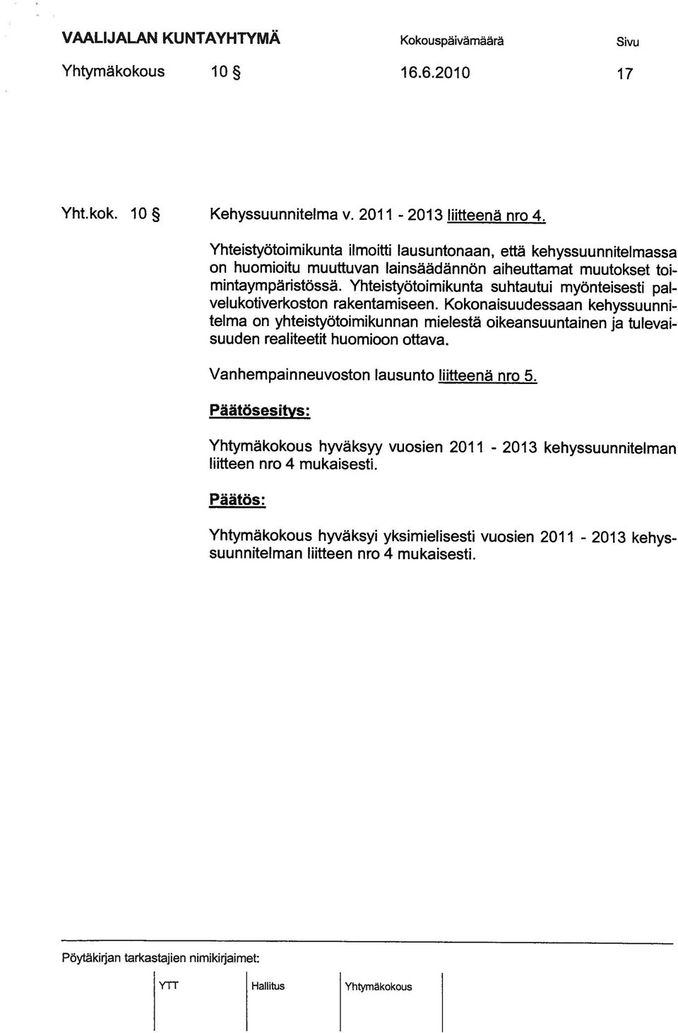 6.2010 17 Yhtymäkokous hyväksyi yksimielisesti vuosien 2011-2013 YTT Hallitus Yhtymäkokous suunnitelman liitteen nro 4 mukaisesti. kehys Päätös: liitteen nro 4 mukaisesti.