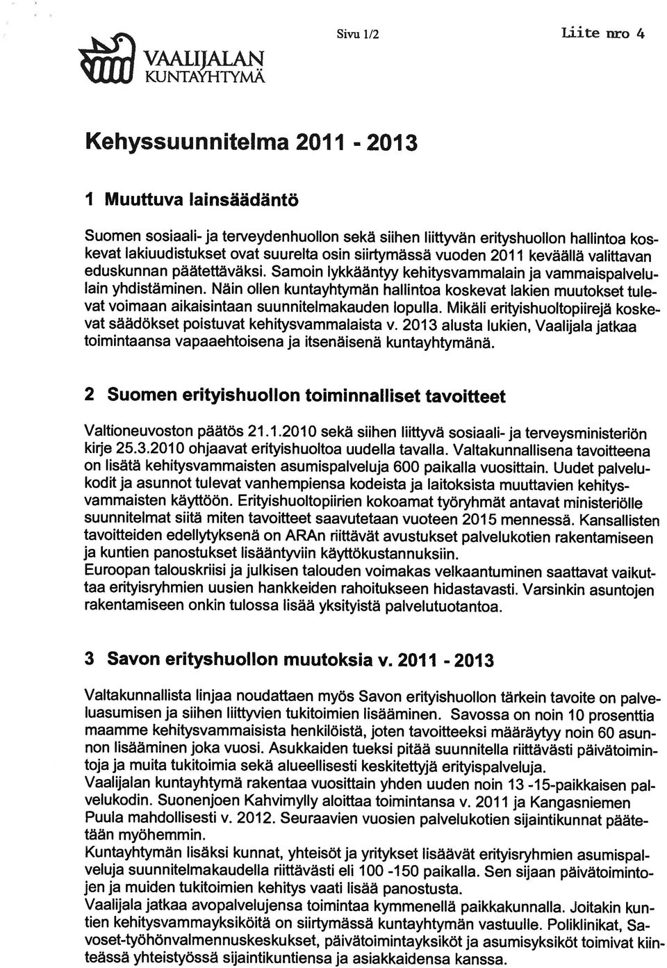 Savossa on noin 10 prosenttia maamme kehitysvammaisista henkilöistä, joten tavoitteeksi määräytyy noin 60 asun tään myöhemmin.