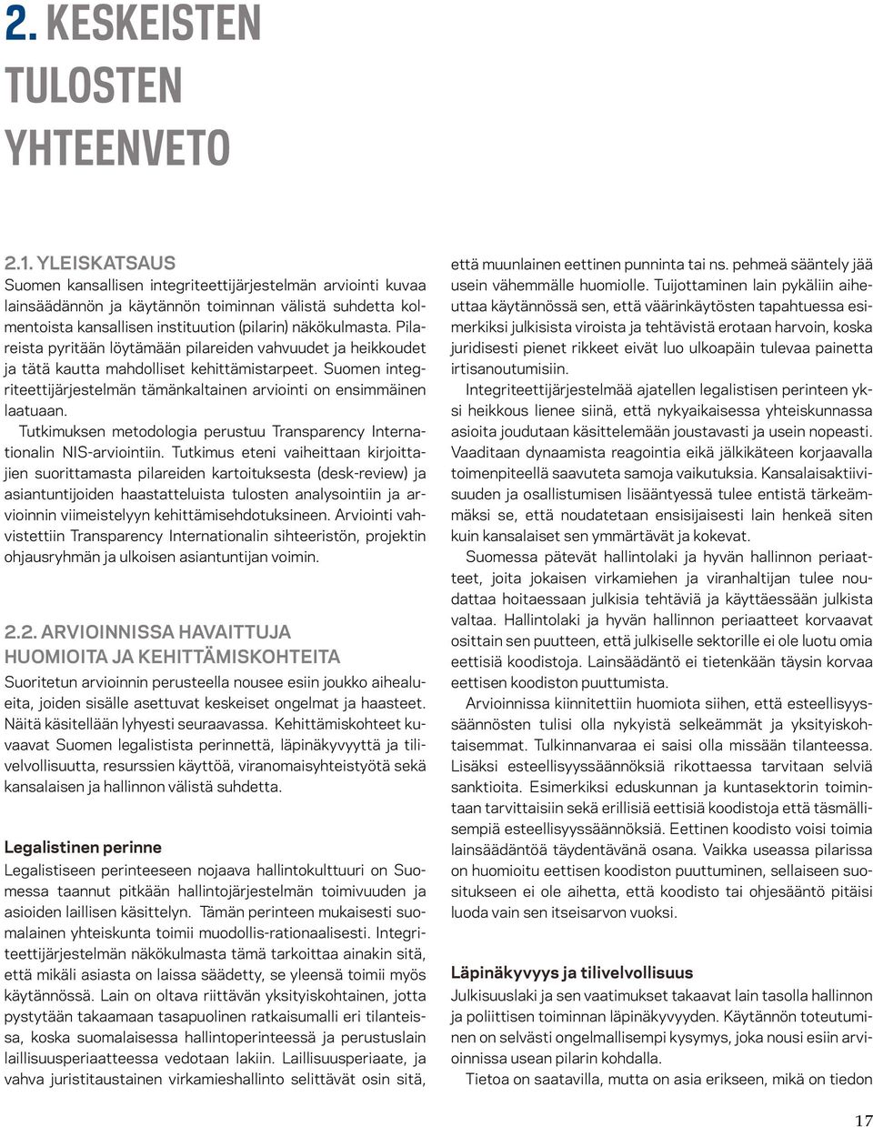 Pilareista pyritään löytämään pilareiden vahvuudet ja heikkoudet ja tätä kautta mahdolliset kehittämistarpeet. Suomen integriteettijärjestelmän tämänkaltainen arviointi on ensimmäinen laatuaan.