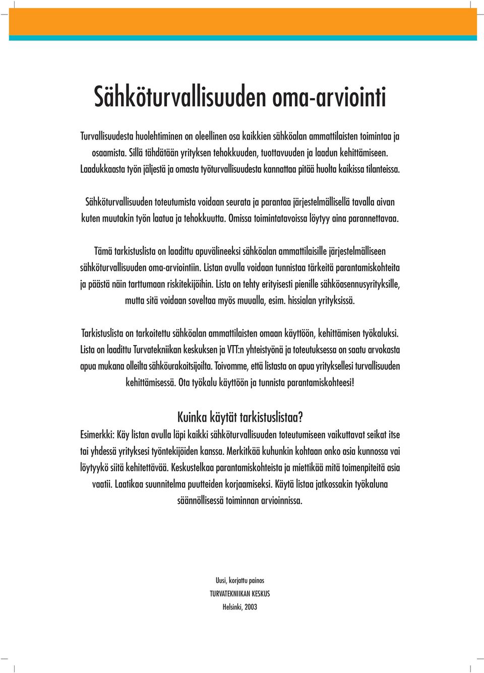 Sähköturvallisuuden toteutumista voidaan seurata ja parantaa järjestelmällisellä tavalla aivan kuten muutakin työn laatua ja tehokkuutta. Omissa toimintatavoissa löytyy aina parannettavaa.